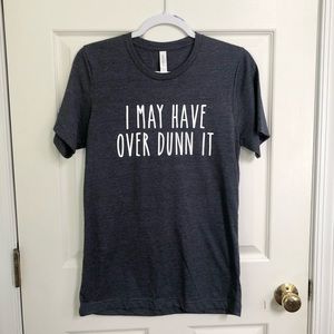 I May Have Over Dunn It Tshirt Heather Navy S